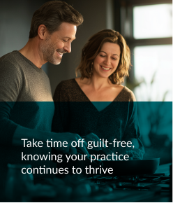Take time off guilt-free, knowing your practice continues to thrive